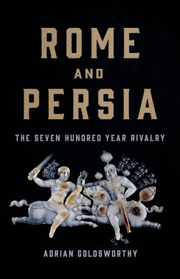 Rome and Persia: The Seven Hundred Year Rivalry - Hardcover | Diverse Reads