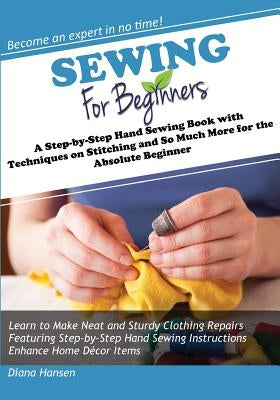 Sewing for Beginners: A Step-by-Step Hand Sewing Book with Techniques on Stitching and So Much More for the Absolute Beginner - Paperback | Diverse Reads