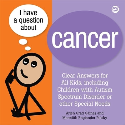I Have a Question about Cancer: Clear Answers for All Kids, including Children with Autism Spectrum Disorder or other Special Needs - Paperback | Diverse Reads