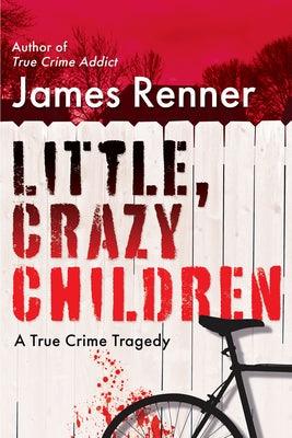 Little, Crazy Children: A True Crime Tragedy of Lost Innocence - Hardcover | Diverse Reads