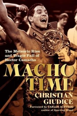 Macho Time: The Meteoric Rise and Tragic Fall of Hector Camacho - Paperback | Diverse Reads