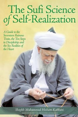 The Sufi Science of Self-Realization: A Guide to the Seventeen Ruinous Traits, the Ten Steps to Discipleship and the Six Realities of the Heart - Paperback | Diverse Reads
