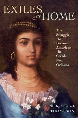 Exiles at Home: The Struggle to Become American in Creole New Orleans - Hardcover | Diverse Reads