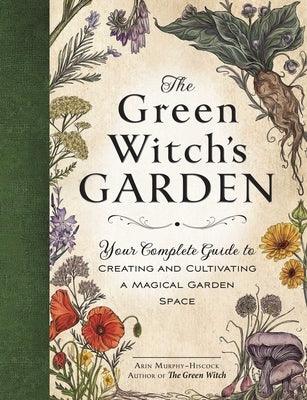 The Green Witch's Garden: Your Complete Guide to Creating and Cultivating a Magical Garden Space - Hardcover | Diverse Reads