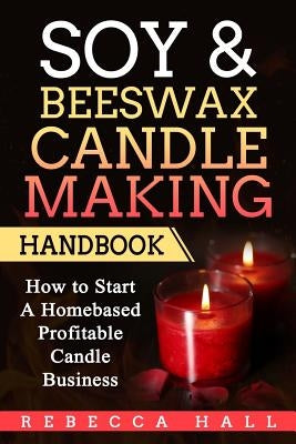 Soy & Beeswax Candle Making Handbook: How to Start a Homebased Profitable Candle Making Business - Paperback | Diverse Reads