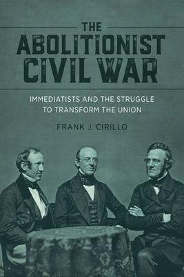 The Abolitionist Civil War: Immediatists and the Struggle to Transform the Union - Hardcover | Diverse Reads