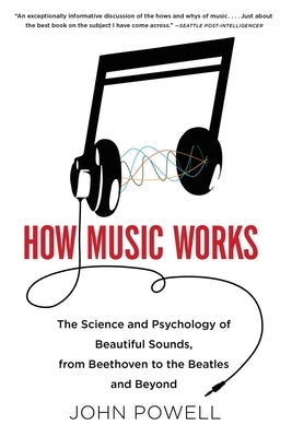 How Music Works: The Science and Psychology of Beautiful Sounds, from Beethoven to the Beatles and Beyond - Paperback | Diverse Reads