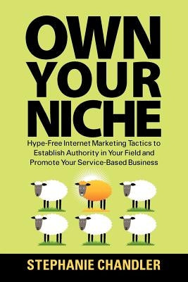 Own Your Niche: Hype-Free Internet Marketing Tactics to Establish Authority in Your Field and Promote Your Service-Based Business - Paperback | Diverse Reads