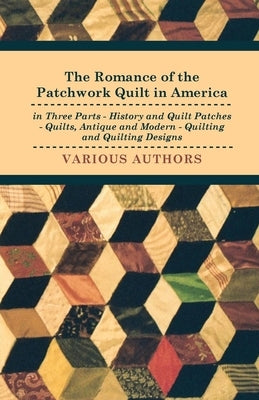 The Romance of the Patchwork Quilt in America in Three Parts - History and Quilt Patches - Quilts, Antique and Modern - Quilting and Quilting Designs - Paperback | Diverse Reads
