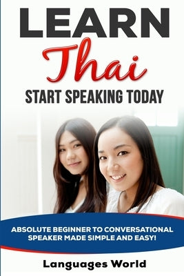 Learn Thai: Start Speaking Today. Absolute Beginner to Conversational Speaker Made Simple and Easy! - Paperback | Diverse Reads