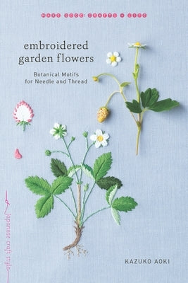 Embroidered Garden Flowers: Botanical Motifs for Needle and Thread - Paperback | Diverse Reads