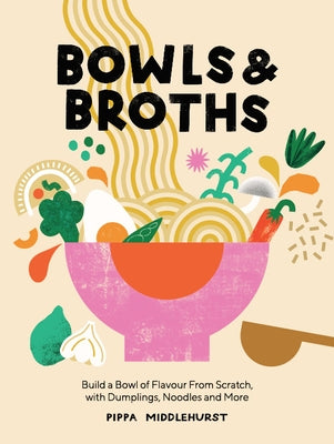 Bowls and Broths: Build a Bowl of Flavour From Scratch, with Dumplings, Noodles, and More - Hardcover | Diverse Reads