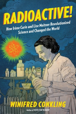 Radioactive!: How Irène Curie and Lise Meitner Revolutionized Science and Changed the World - Paperback | Diverse Reads