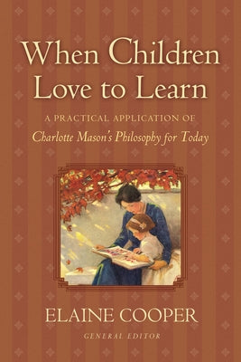 When Children Love to Learn: A Practical Application of Charlotte Mason's Philosophy for Today - Paperback | Diverse Reads