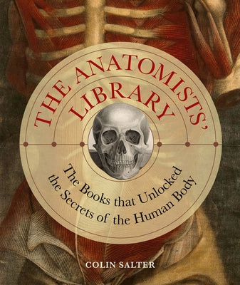 The Anatomists' Library: The Books That Unlocked the Secrets of the Human Body - Hardcover | Diverse Reads