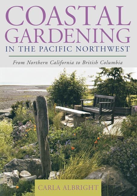 Coastal Gardening in the Pacific Northwest: From Northern California to British Columbia - Paperback | Diverse Reads