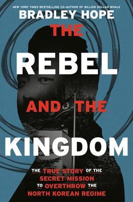 The Rebel and the Kingdom: The True Story of the Secret Mission to Overthrow the North Korean Regime - Hardcover | Diverse Reads
