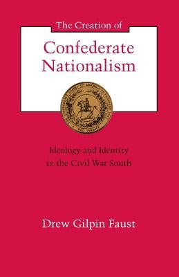The Creation of Confederate Nationalism: Ideology and Identity in the Civil War South - Paperback | Diverse Reads