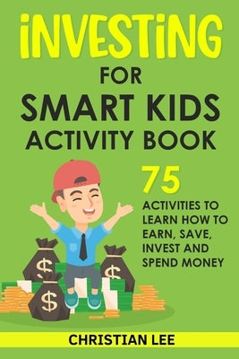 Investing for Smart Kids Activity Book: 75 Activities To Learn How To Earn, Save, Invest and Spend Money: 75 Activities To Learn How To Earn, Save, G: - Paperback | Diverse Reads