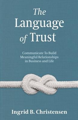 The Language of Trust: Communicate to Build Meaningful Relationships in Business and Life - Paperback | Diverse Reads