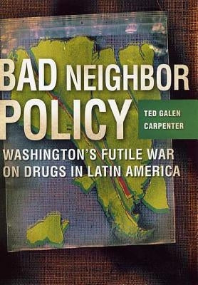 Bad Neighbor Policy: Washington's Futile War on Drugs in Latin America - Hardcover | Diverse Reads