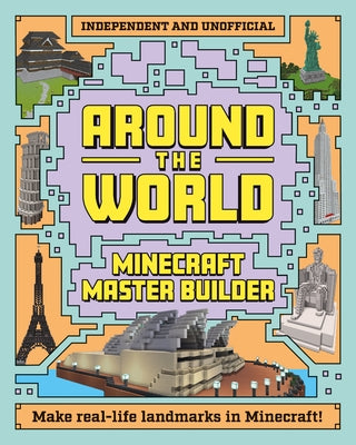 Minecraft Master Builder: Around the World: Independent and Unofficial - Paperback | Diverse Reads