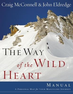 The Way of the Wild Heart Manual: A Personal Map for Your Masculine Journey - Paperback | Diverse Reads