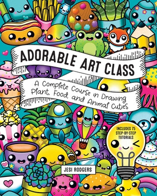 Adorable Art Class: A Complete Course in Drawing Plant, Food, and Animal Cuties - Includes 75 Step-by-Step Tutorials - Paperback | Diverse Reads