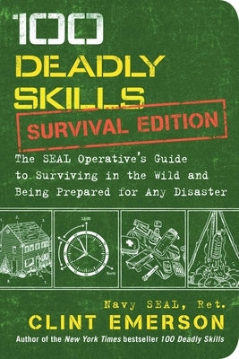 100 Deadly Skills: Survival Edition: The Seal Operative's Guide to Surviving in the Wild and Being Prepared for Any Disaster - Paperback | Diverse Reads