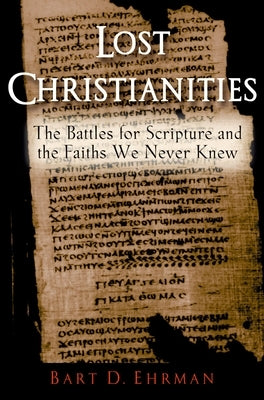 Lost Christianities: The Battles for Scripture and the Faiths We Never Knew - Paperback | Diverse Reads