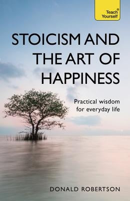 Stoicism and the Art of Happiness: Practical Wisdom for Everyday Life - Paperback | Diverse Reads