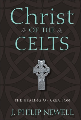 Christ of the Celts: The Healing of Creation - Hardcover | Diverse Reads