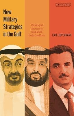 New Military Strategies in the Gulf: The Mirage of Autonomy in Saudi Arabia, the Uae and Qatar - Hardcover