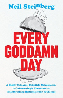 Every Goddamn Day: A Highly Selective, Definitely Opinionated, and Alternatingly Humorous and Heartbreaking Historical Tour of Chicago - Hardcover | Diverse Reads