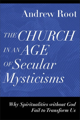 The Church in an Age of Secular Mysticisms: Why Spiritualities without God Fail to Transform Us - Paperback | Diverse Reads