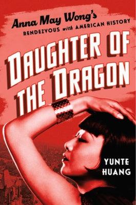 Daughter of the Dragon: Anna May Wong's Rendezvous with American History - Hardcover