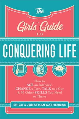 The Girls' Guide to Conquering Life: How to Ace an Interview, Change a Tire, Talk to a Guy, and 97 Other Skills You Need to Thrive - Paperback | Diverse Reads