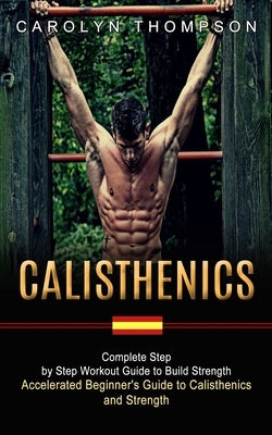 Calisthenics: Complete Step by Step Workout Guide to Build Strength (Accelerated Beginner's Guide to Calisthenics and Strength) - Paperback | Diverse Reads