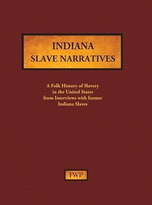 Indiana Slave Narratives: A Folk History of Slavery in the United States from Interviews with Former Slaves - Hardcover | Diverse Reads
