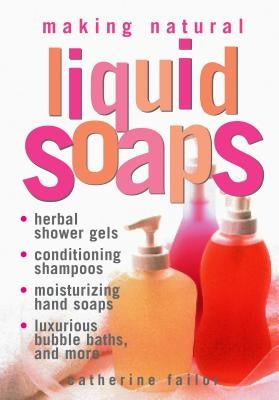 Making Natural Liquid Soaps: Herbal Shower Gels, Conditioning Shampoos, Moisturizing Hand Soaps, Luxurious Bubble Baths, and more - Paperback | Diverse Reads