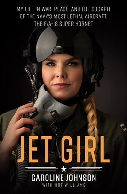 Jet Girl: My Life in War, Peace, and the Cockpit of the Navy's Most Lethal Aircraft, the F/A-18 Super Hornet - Paperback | Diverse Reads