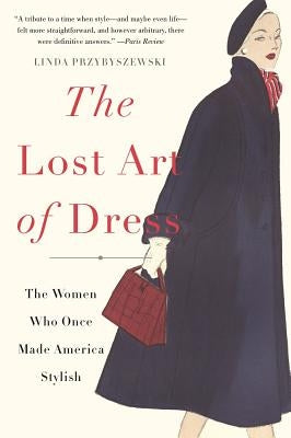 The Lost Art of Dress: The Women Who Once Made America Stylish - Paperback | Diverse Reads