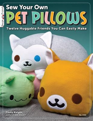 Sew Your Own Pet Pillows: Twelve Huggable Friends You Can Easily Make - Paperback | Diverse Reads