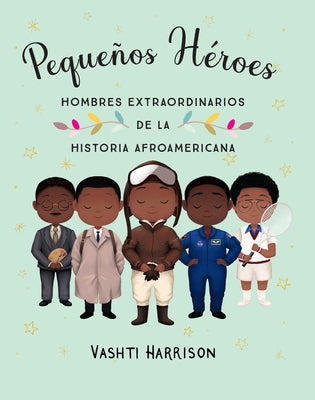 Pequeños héroes: hombres extraordinarios de la historia afroamericana / Little L egends: Exceptional Men in Black History - Hardcover | Diverse Reads