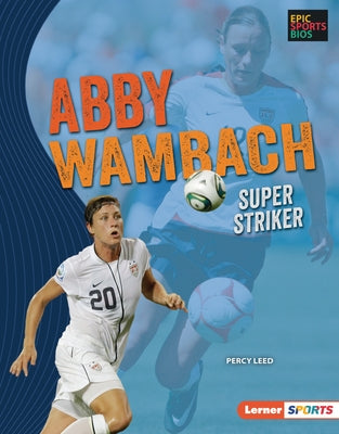 Abby Wambach: Super Striker - Library Binding | Diverse Reads