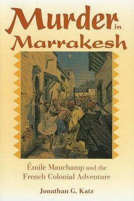 Murder in Marrakesh: Émile Mauchamp and the French Colonial Adventure - Hardcover | Diverse Reads