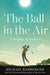 The Ball in the Air: A Golfing Adventure - Hardcover | Diverse Reads