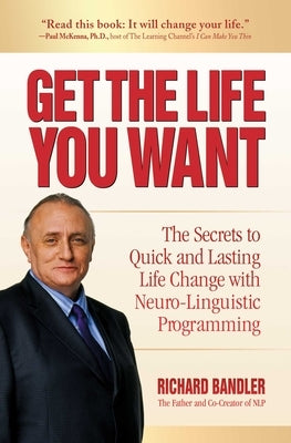 Get the Life You Want: The Secrets to Quick and Lasting Life Change with Neuro-Linguistic Programming - Paperback | Diverse Reads