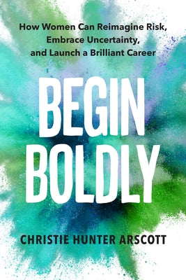Begin Boldly: How Women Can Reimagine Risk, Embrace Uncertainty & Launch a Brilliant Career - Paperback | Diverse Reads