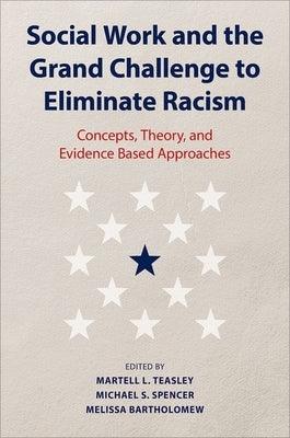 Social Work and the Grand Challenge to Eliminate Racism: Concepts, Theory, and Evidence Based Approaches - Hardcover